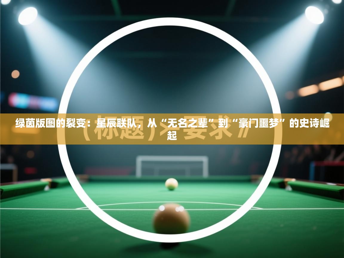 绿茵版图的裂变：星辰联队，从“无名之辈”到“豪门噩梦”的史诗崛起  第1张