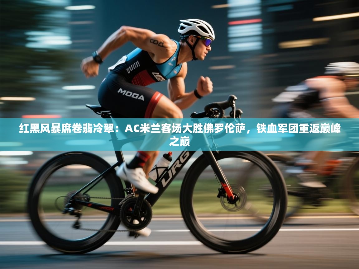 红黑风暴席卷翡冷翠：AC米兰客场大胜佛罗伦萨，铁血军团重返巅峰之巅  第2张