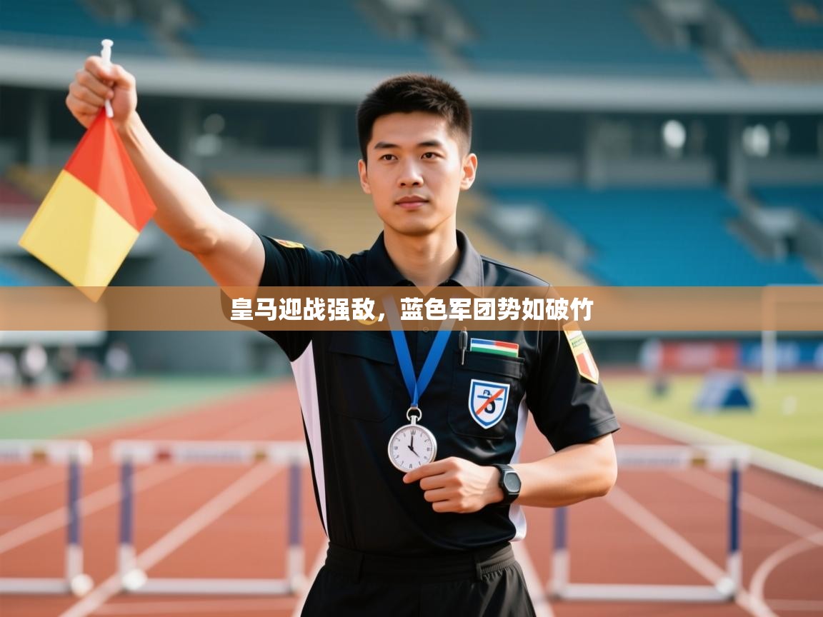 皇马迎战强敌，蓝色军团势如破竹