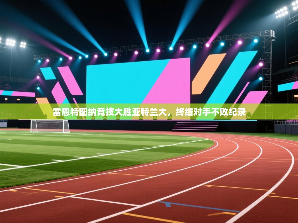 雷恩特图纳竞技大胜亚特兰大，终结对手不败纪录  第1张